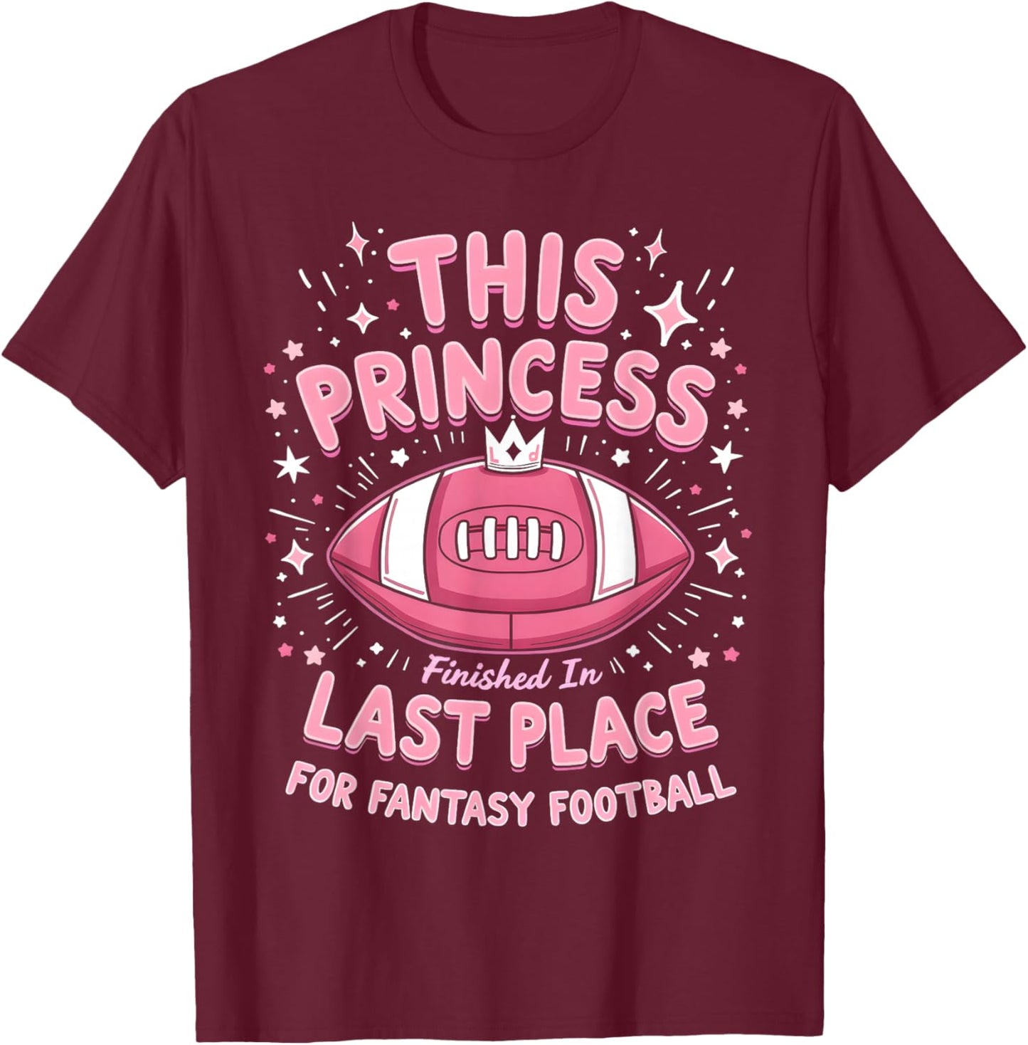 This Princess Finished In Last Place For Fantasy Football T-Shirt - T-Shirt | Maroon