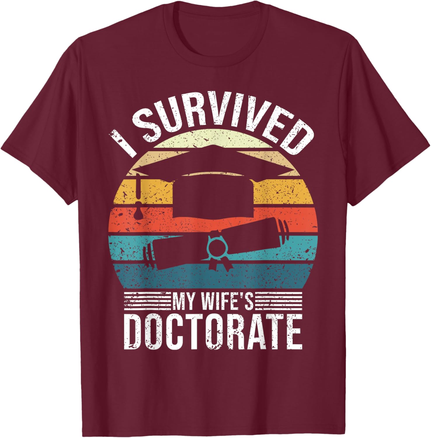 I Survived My Wife's Doctorate Husband Doctoral Degree T-Shirt - T-Shirt | Maroon
