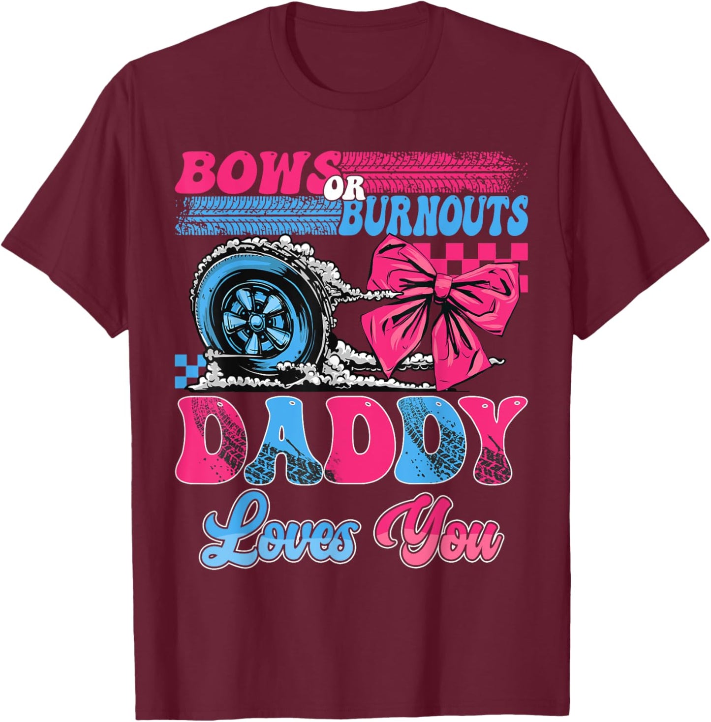Burnouts or Bows Daddy Loves You Pink Blue Gender Reveal T-Shirt - T-Shirt | Maroon