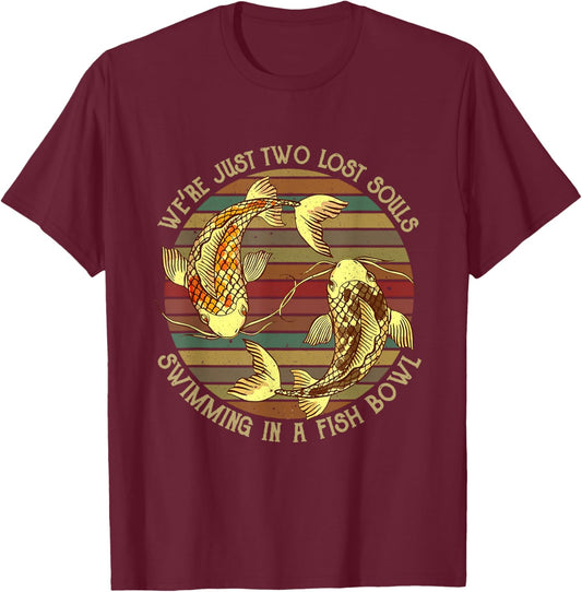 We're Just Two Lost Souls Swimming In A Fishbowl Design T-Shirt - T-Shirt | Maroon