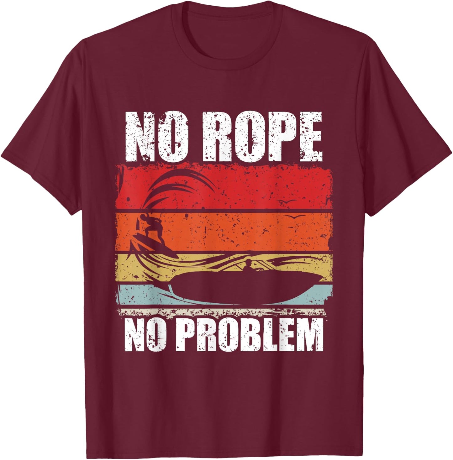 No Rope No Problem Wakesurf Boot Surfin Gift T-Shirt - T-Shirt | Maroon