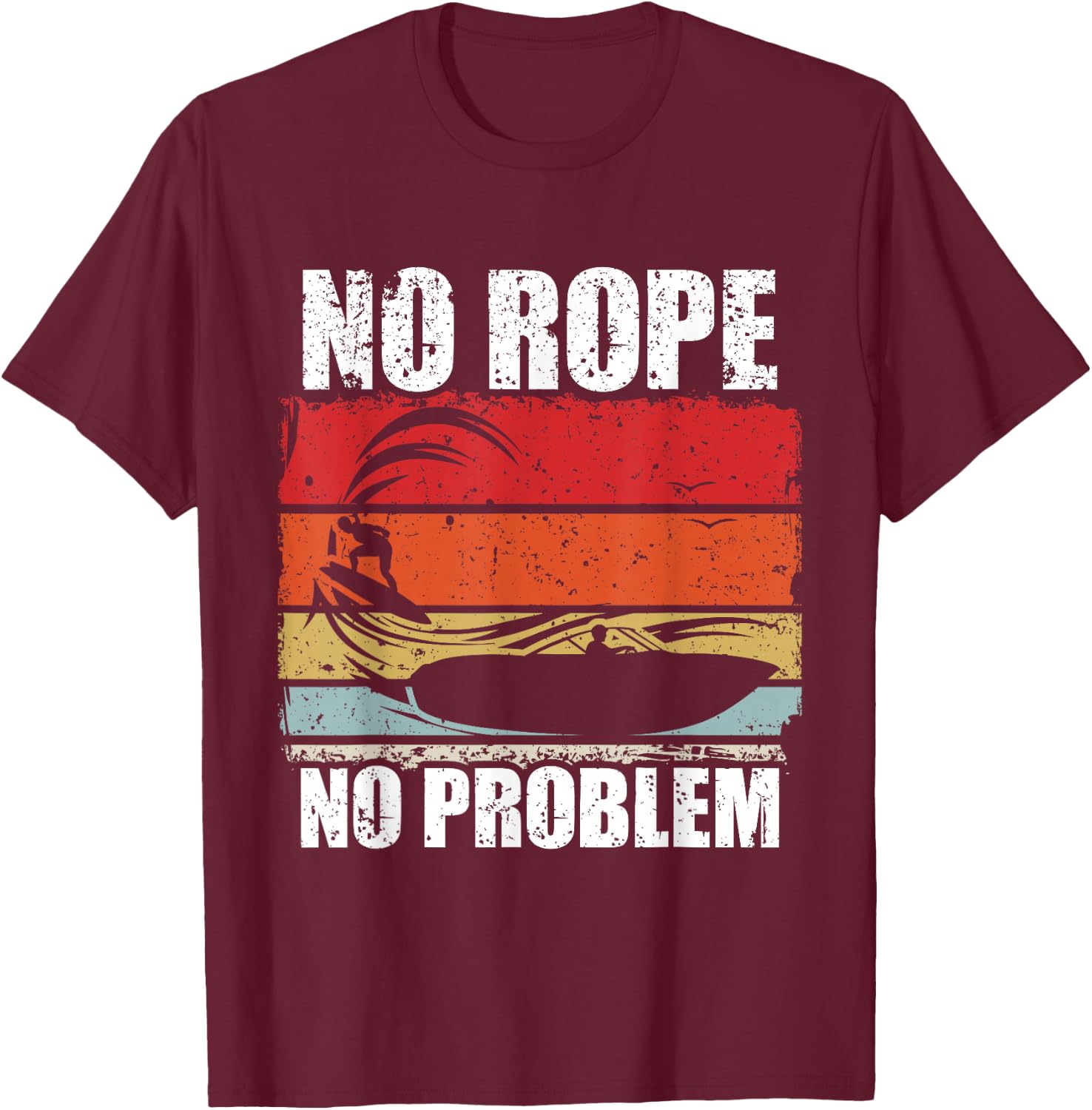 No Rope No Problem Wakesurf Boot Surfin Gift T-Shirt - T-Shirt | Maroon