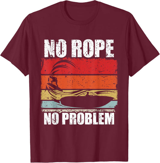 No Rope No Problem Wakesurf Boot Surfin Gift T-Shirt - T-Shirt | Maroon