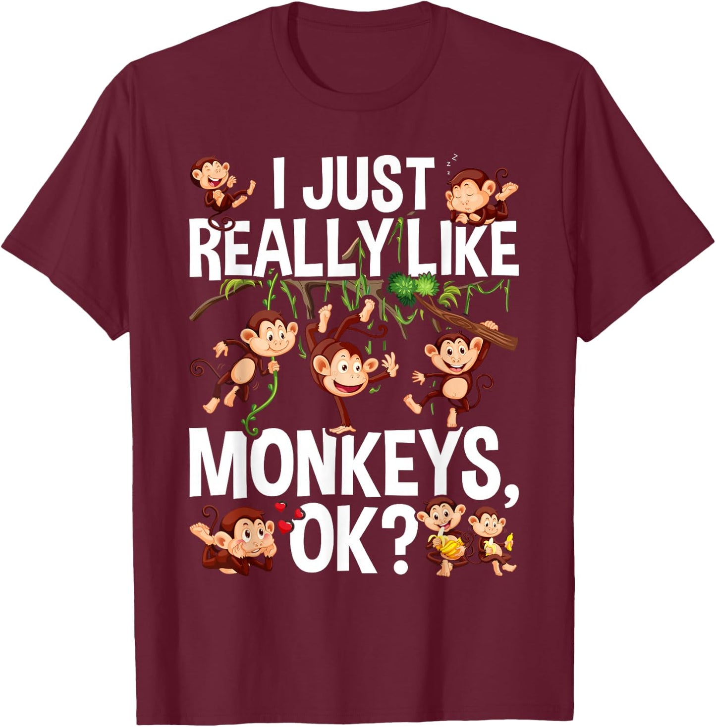 I Just Really Like Monkeys OK? Funny Monkey T-Shirt - T-Shirt | Maroon