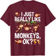 I Just Really Like Monkeys OK? Funny Monkey T-Shirt - T-Shirt | Maroon