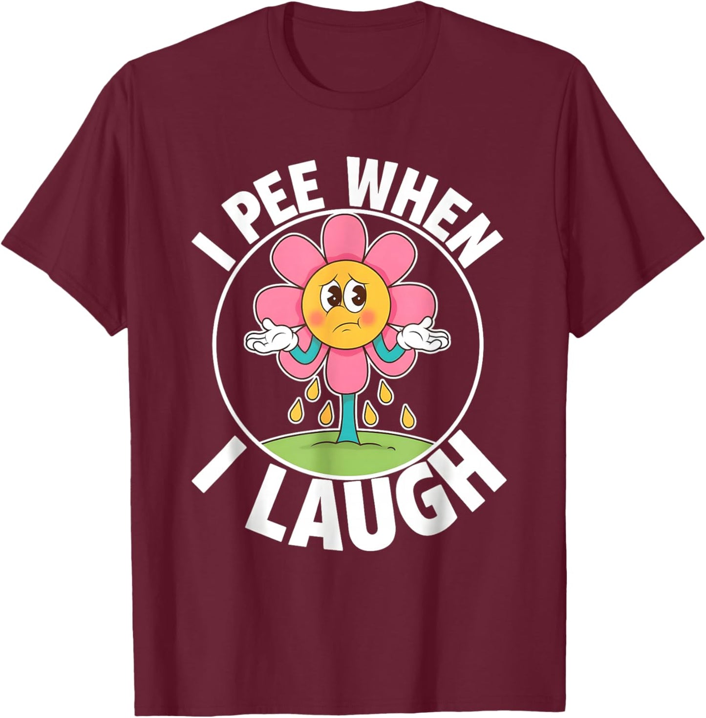 Funny Saying I Pee When I Laugh Flower Fun Pun Gag Women Men T-Shirt - T-Shirt | Maroon