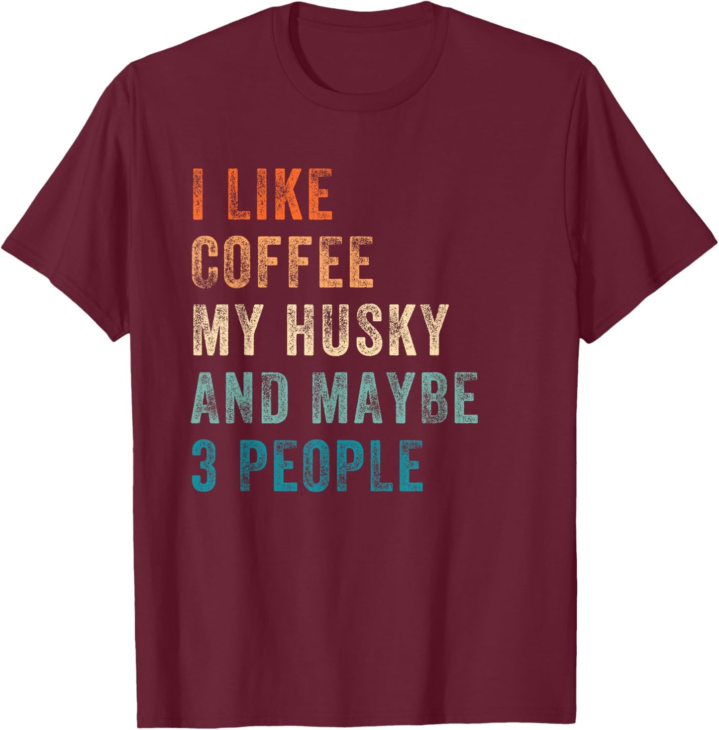 I Like Coffee My Husky And Maybe 3 People Siberian Husky T-Shirt - T-Shirt | Maroon