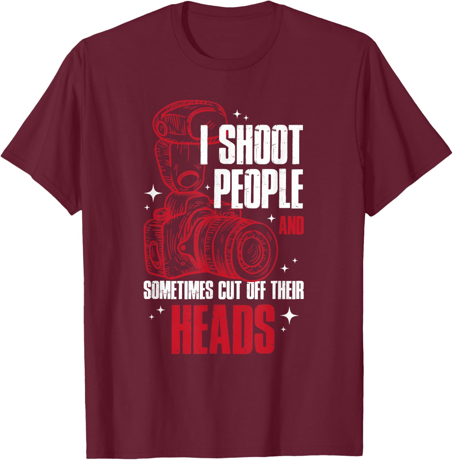I Shoot People and Sometimes Cut Off Their Head T-Shirt - T-Shirt | Maroon
