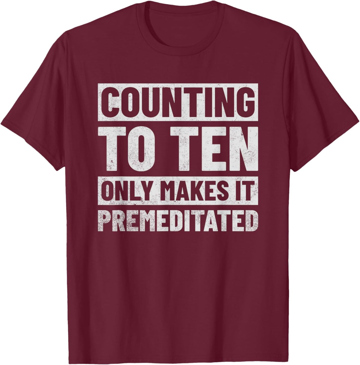 Counting to Ten Only Makes It Premeditated T-Shirt - T-Shirt | Maroon