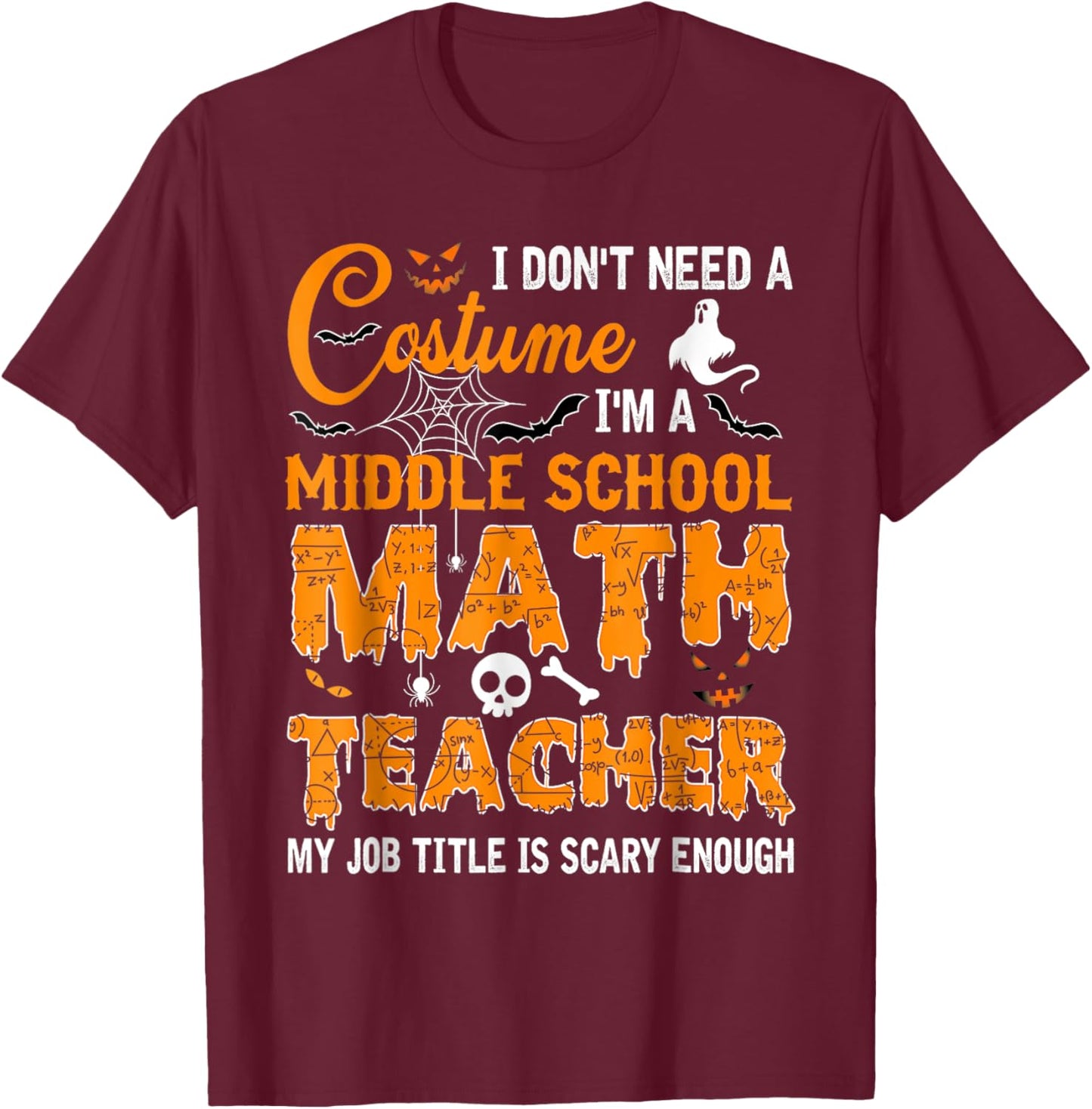 I Don't Need A Costume Middle School Math Teacher Halloween T-Shirt - T-Shirt | Maroon