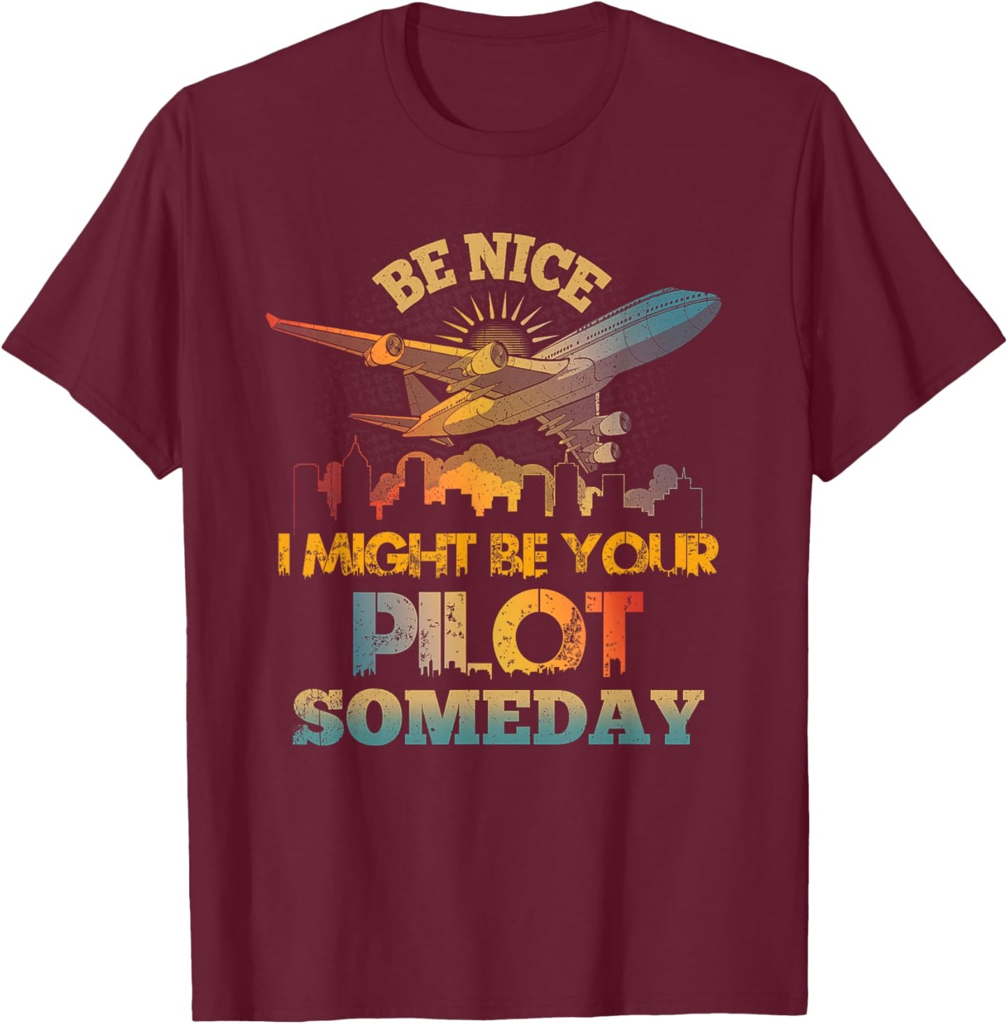 Be-Nice I Might Be Your Pilot Someday Aviation Airplane T-Shirt - T-Shirt | Maroon