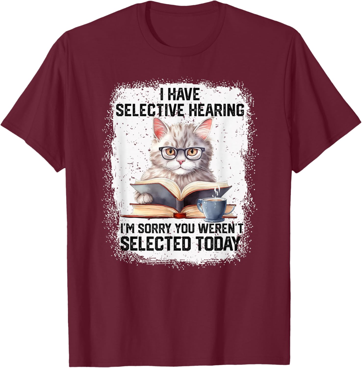 Funny I Have Selective Hearing You Werent Selected Cat Humor T-Shirt - T-Shirt | Maroon