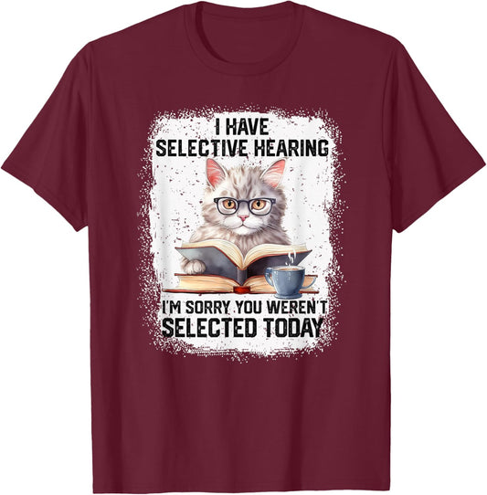 Funny I Have Selective Hearing You Werent Selected Cat Humor T-Shirt - T-Shirt | Maroon