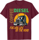 Trucker Truck Driver Semi Rig Funny Diesel Coffee Slogan T-Shirt - T-Shirt | Maroon