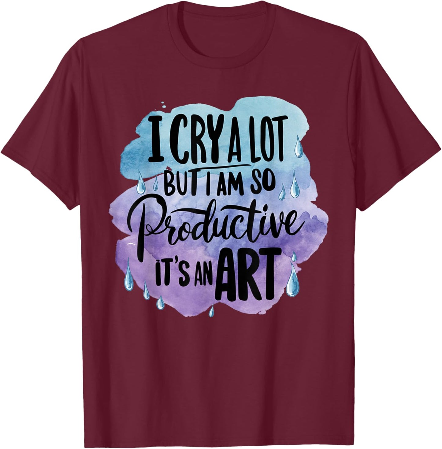 Vintage Art I Cry A Lot But I Am So Productive It's An Art T-Shirt - T-Shirt | Maroon
