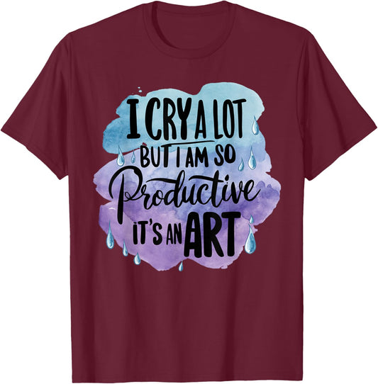 Vintage Art I Cry A Lot But I Am So Productive It's An Art T-Shirt - T-Shirt | Maroon