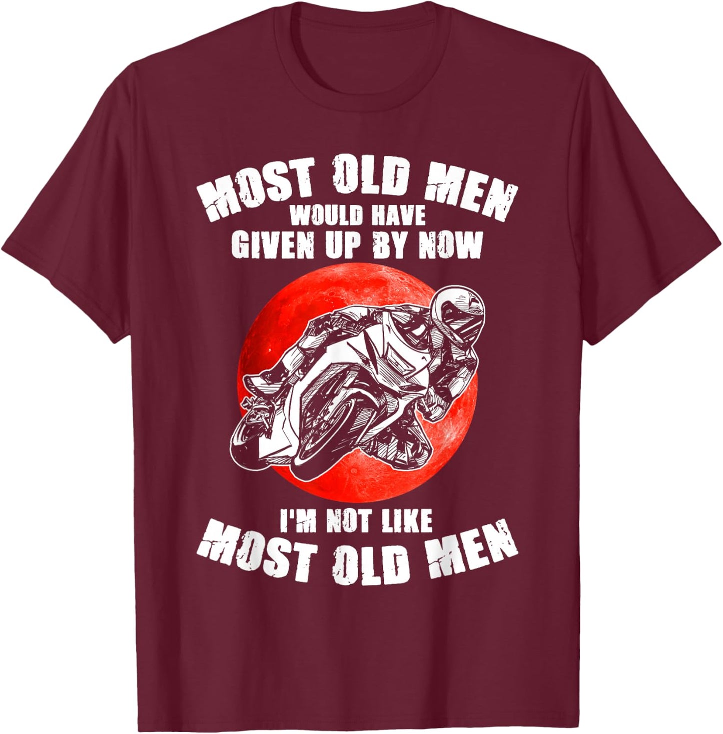 Most old men would have given up by now motorcycles Man T-Shirt - T-Shirt | Maroon