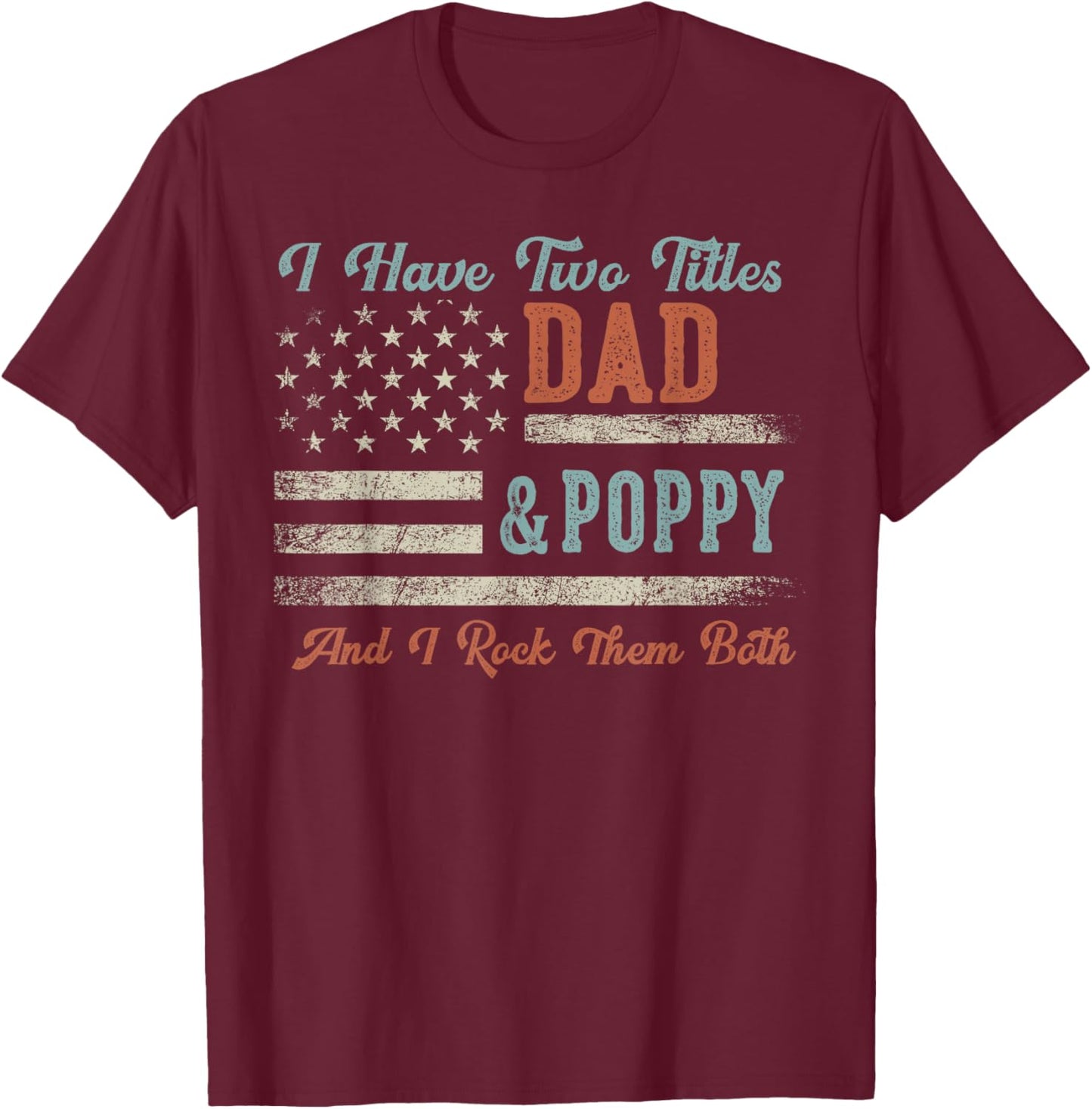 I Have Two Titles Dad & Poppy I Rock Them Both - Poppy T-Shirt - T-Shirt | Maroon