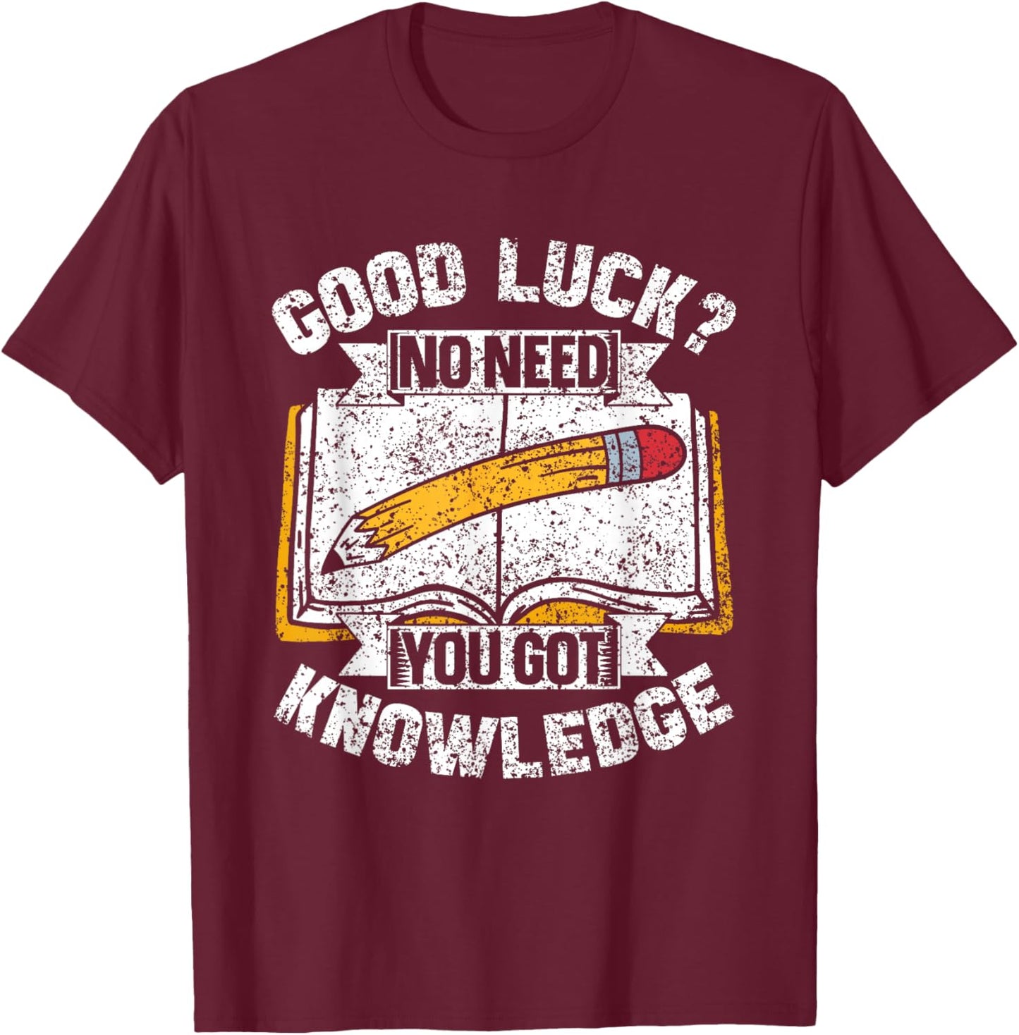 Good Luck No Need You Got Knowledge Exam Teacher Test Day T-Shirt - T-Shirt | Maroon