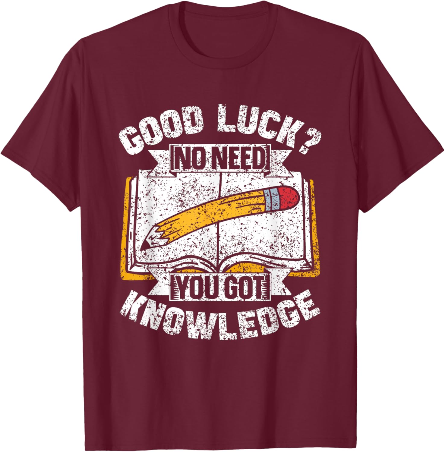 Good Luck No Need You Got Knowledge Exam Teacher Test Day T-Shirt - T-Shirt | Maroon