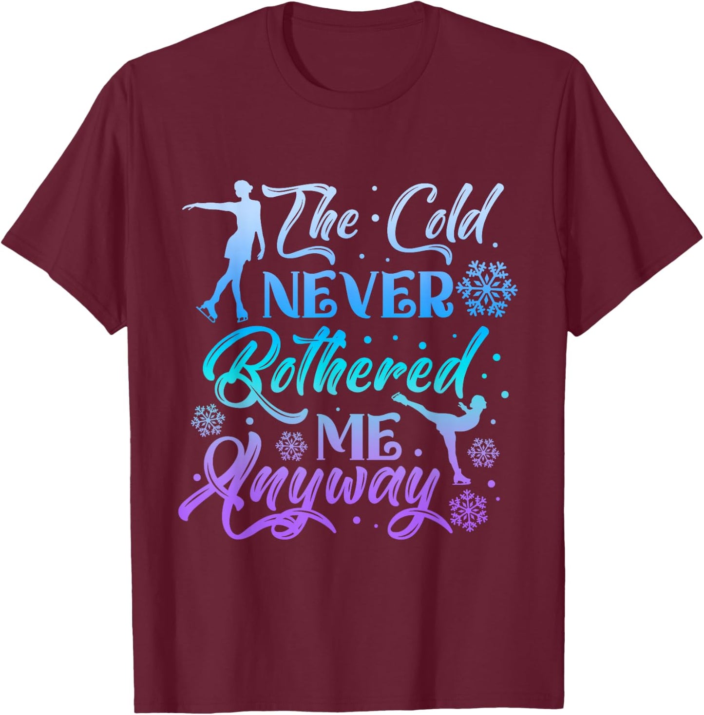 The Cold Never Bothered Me Anyway Ice Skating Girl Skate T-Shirt - T-Shirt | Maroon