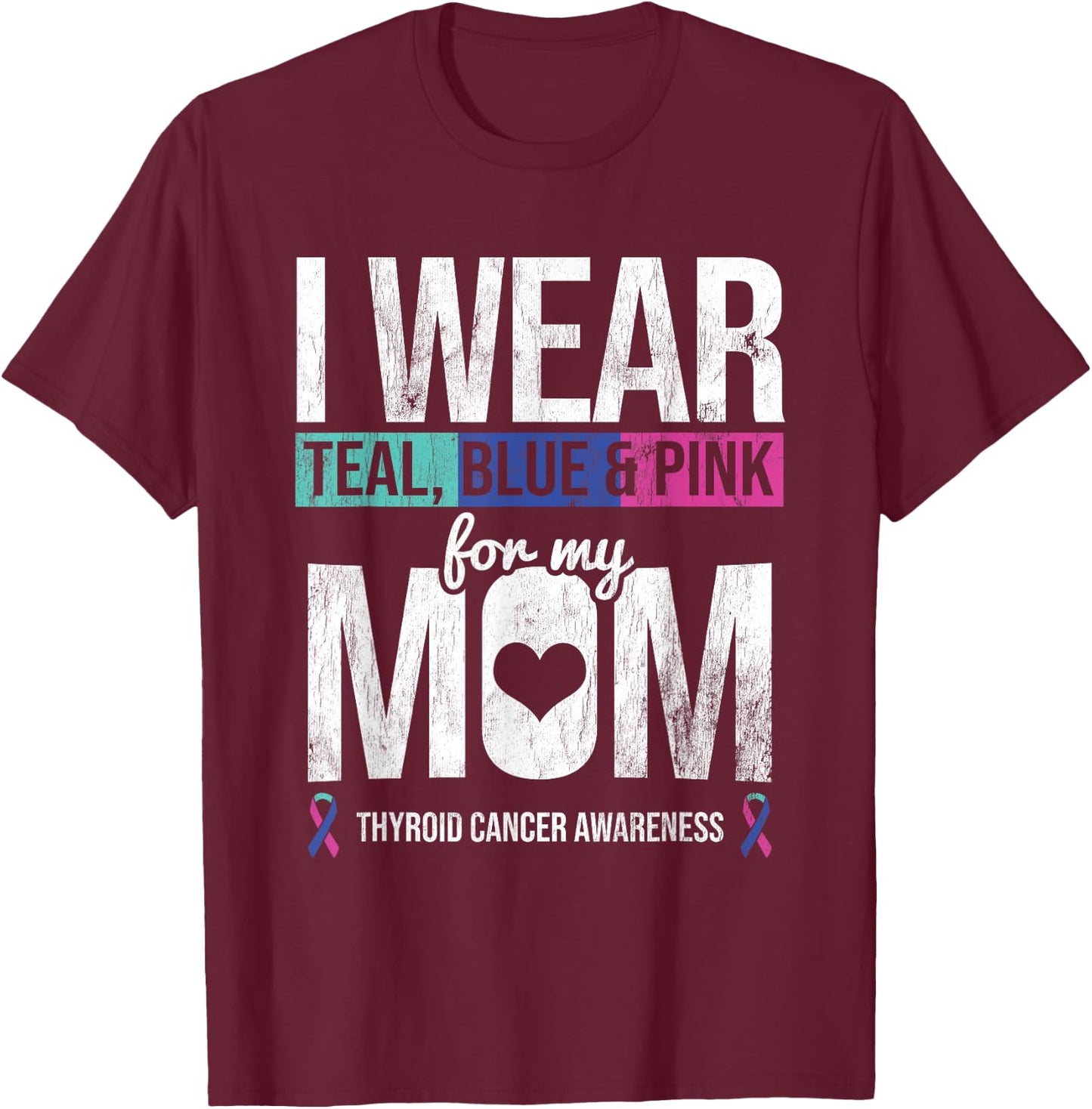 Wear Teal Blue Pink For Mom Thyroid Cancer Awareness Ribbon T-Shirt - T-Shirt | Maroon