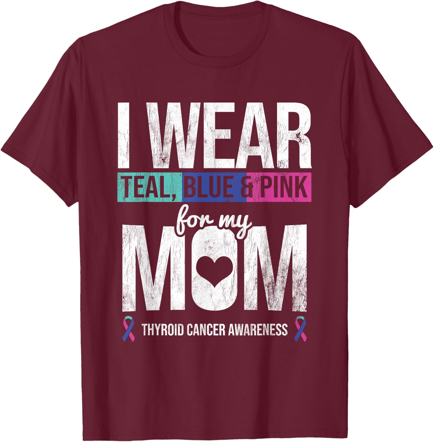Wear Teal Blue Pink For Mom Thyroid Cancer Awareness Ribbon T-Shirt - T-Shirt | Maroon
