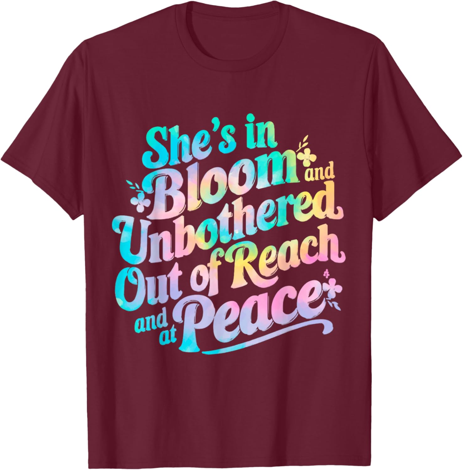 She’s In Bloom And Unbothered Out Of Reach And At Peace T-Shirt - T-Shirt | Maroon