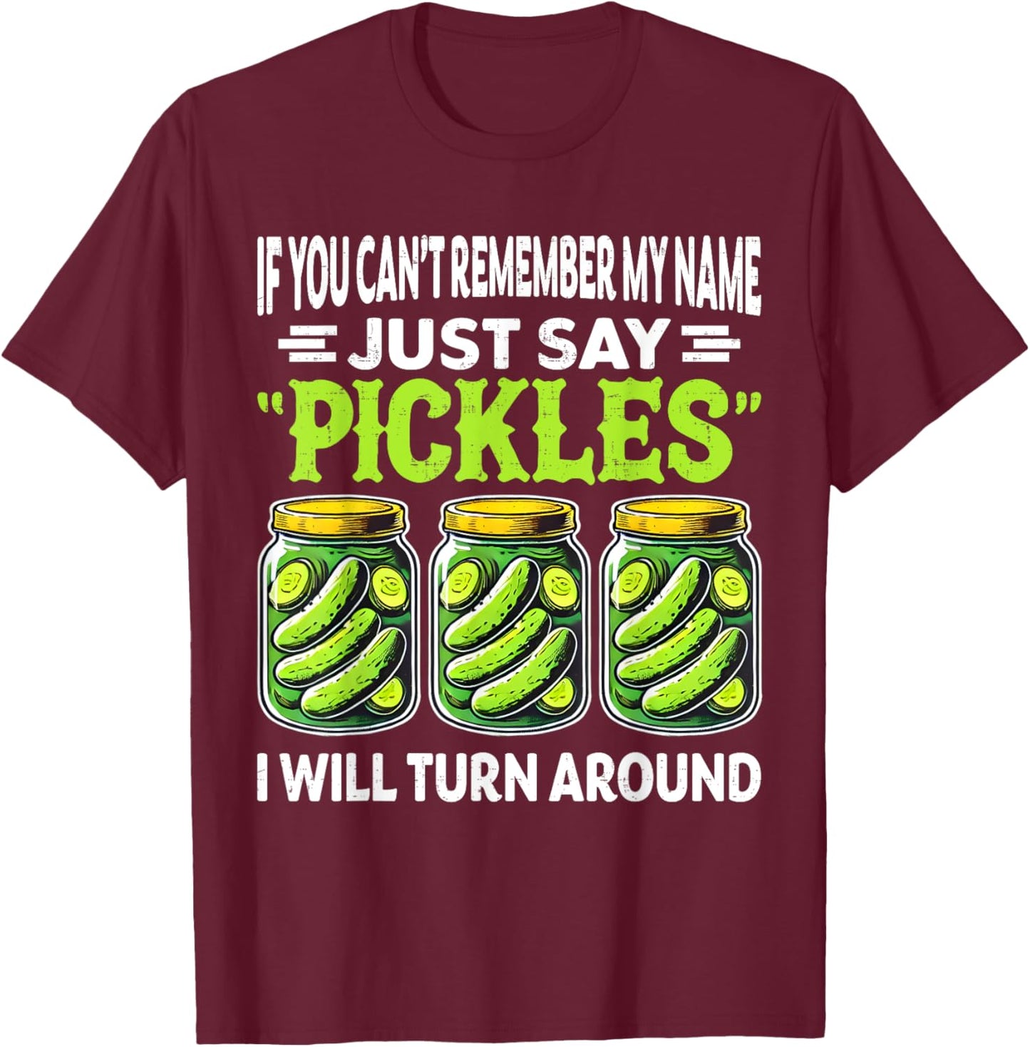 If You Can't Remember My Name Just Say Pickles Men Women T-Shirt - T-Shirt | Maroon