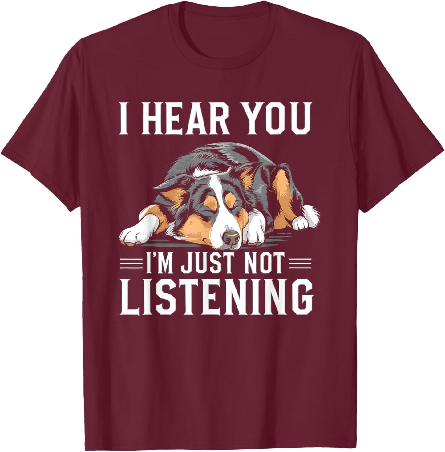 I Hear You I'm Just Not Listening Funny Australian Shepherd T-Shirt - T-Shirt | Maroon