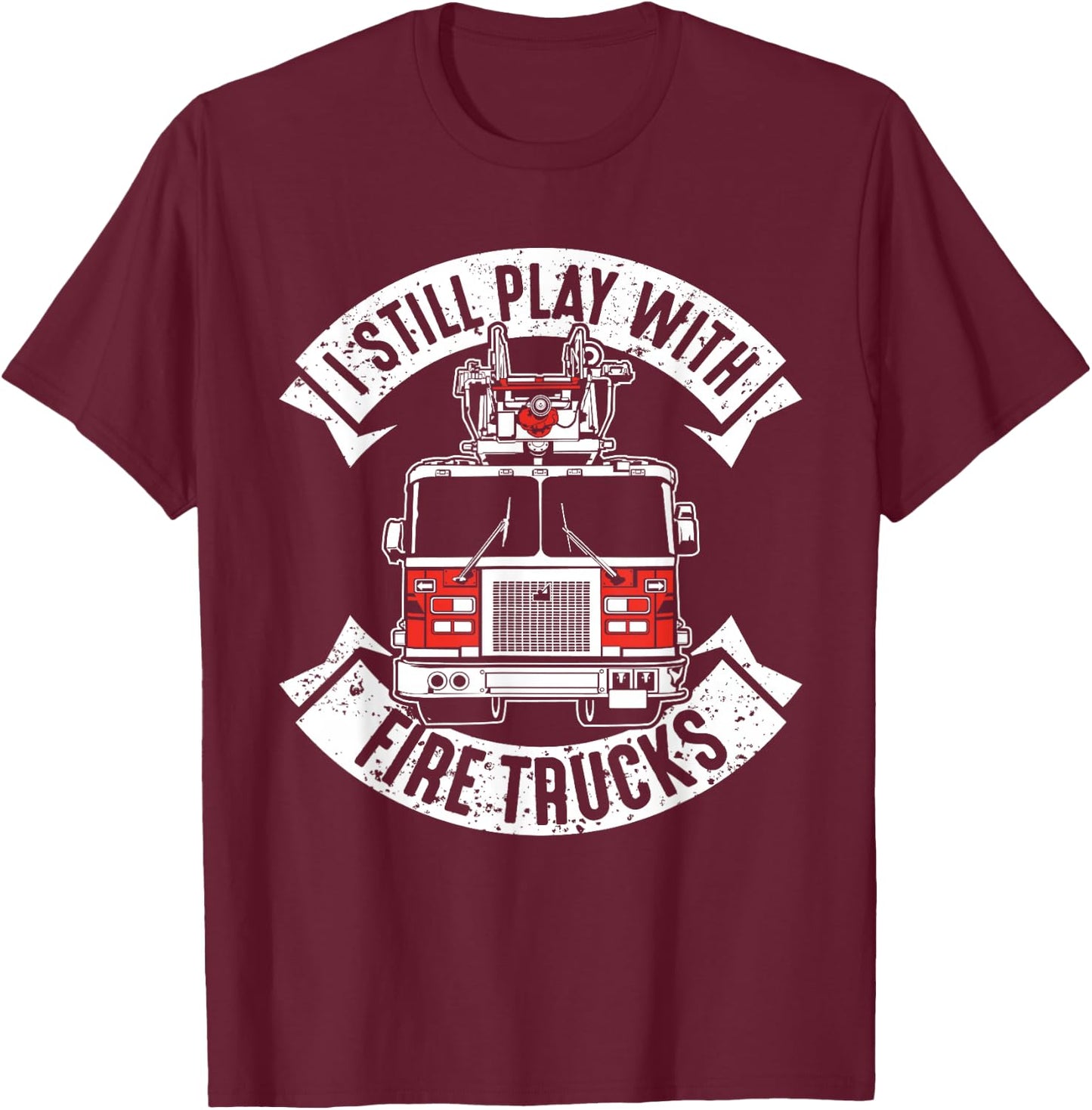 Funny Firefighter Gift Still Plays with Fire Trucks Fireman T-Shirt - T-Shirt | Maroon