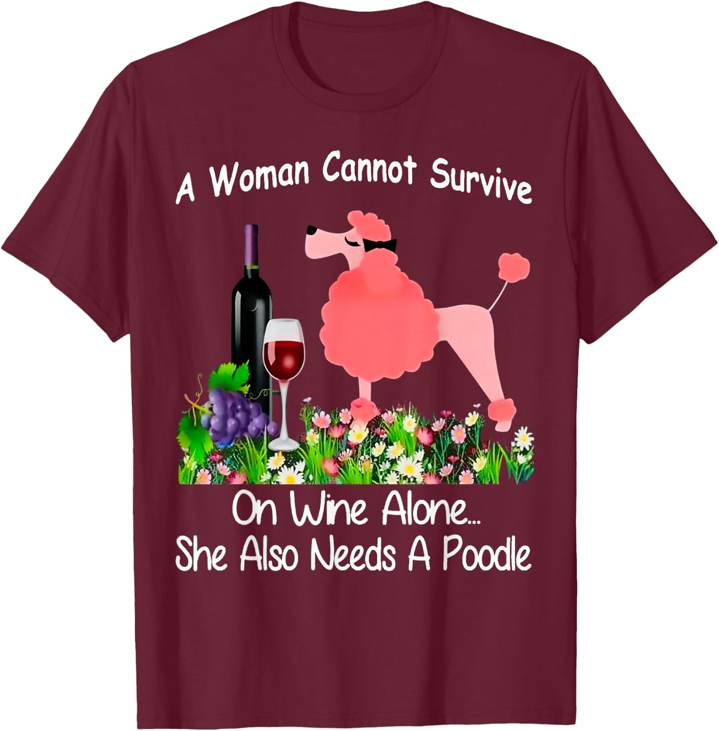 A Woman Cannot Survive On Wine Alone She Also Needs A Poodle T-Shirt - T-Shirt | Maroon