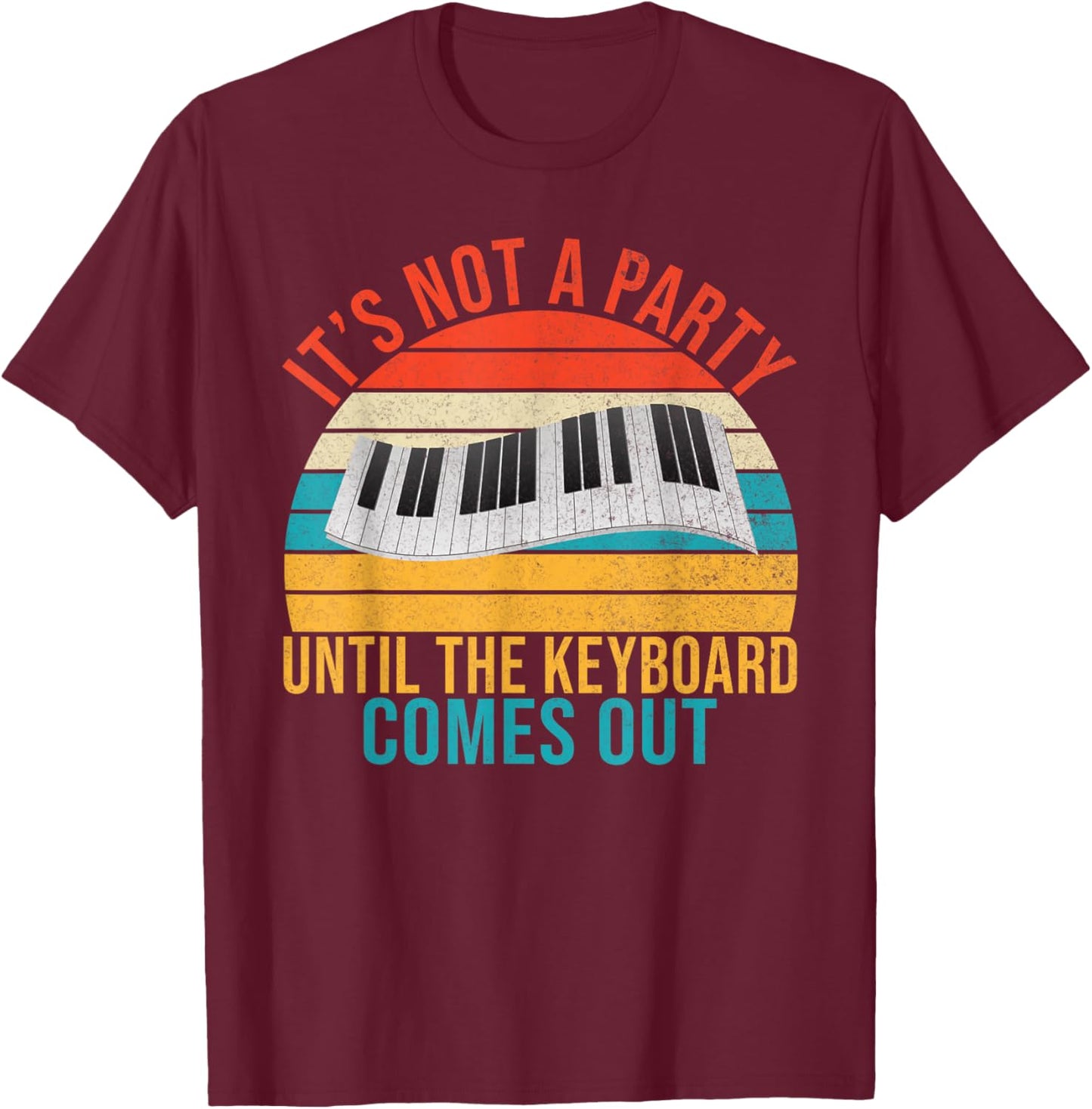 Its not a Party until the Keyboard comes out Keyboard Player T-Shirt - T-Shirt | Maroon