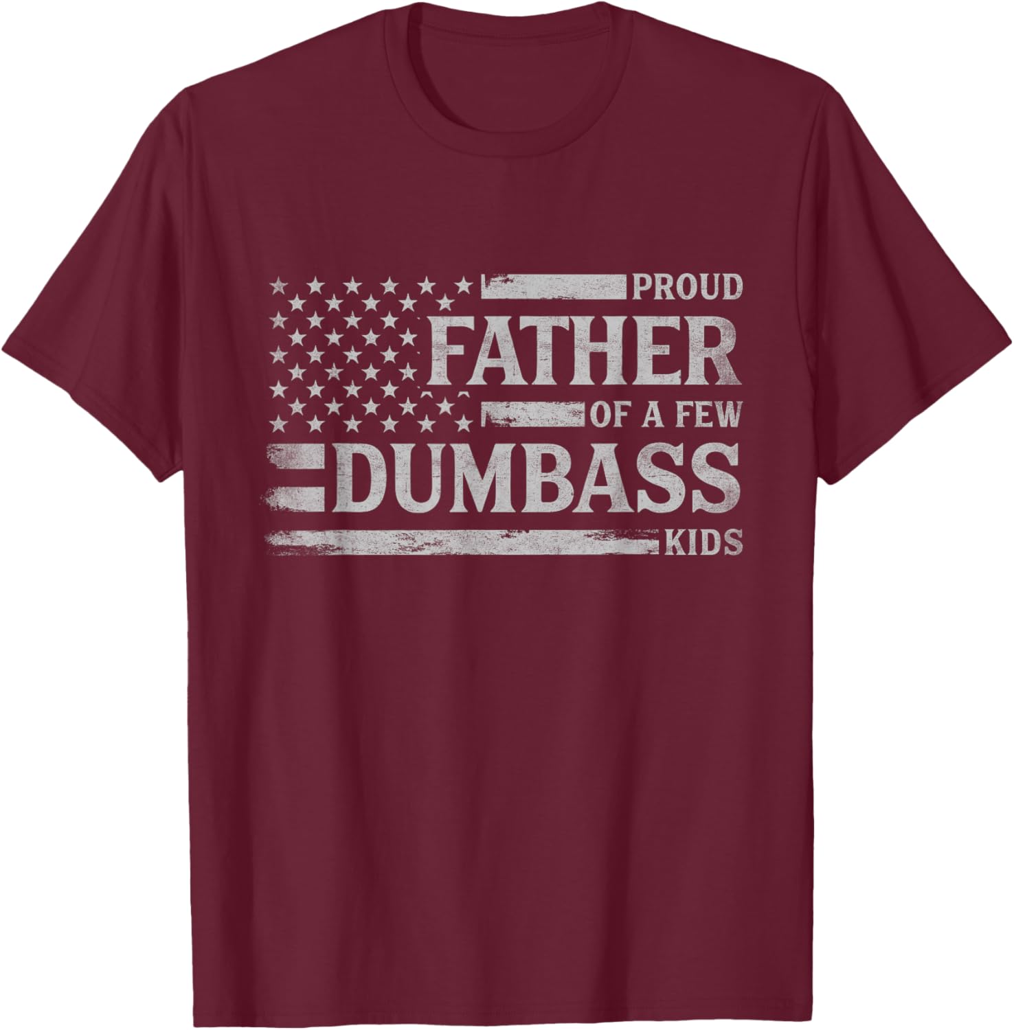 Proud Father of A Few Dumbass Kids Father's Day Flag Dad T-Shirt - T-Shirt | Maroon