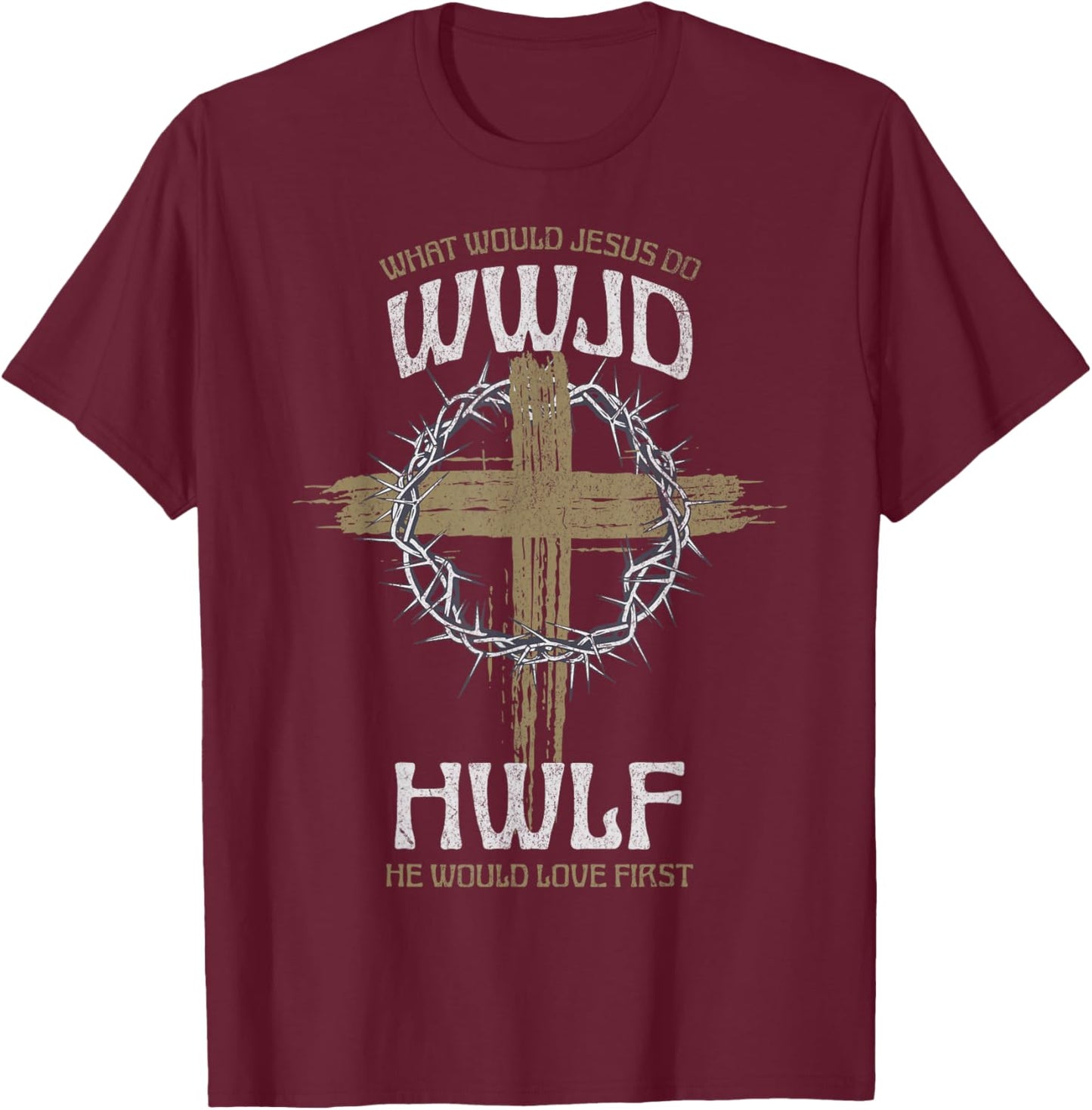 WWJD What Would Jesus Do? He Would Love First HWLF T-Shirt - T-Shirt | Maroon