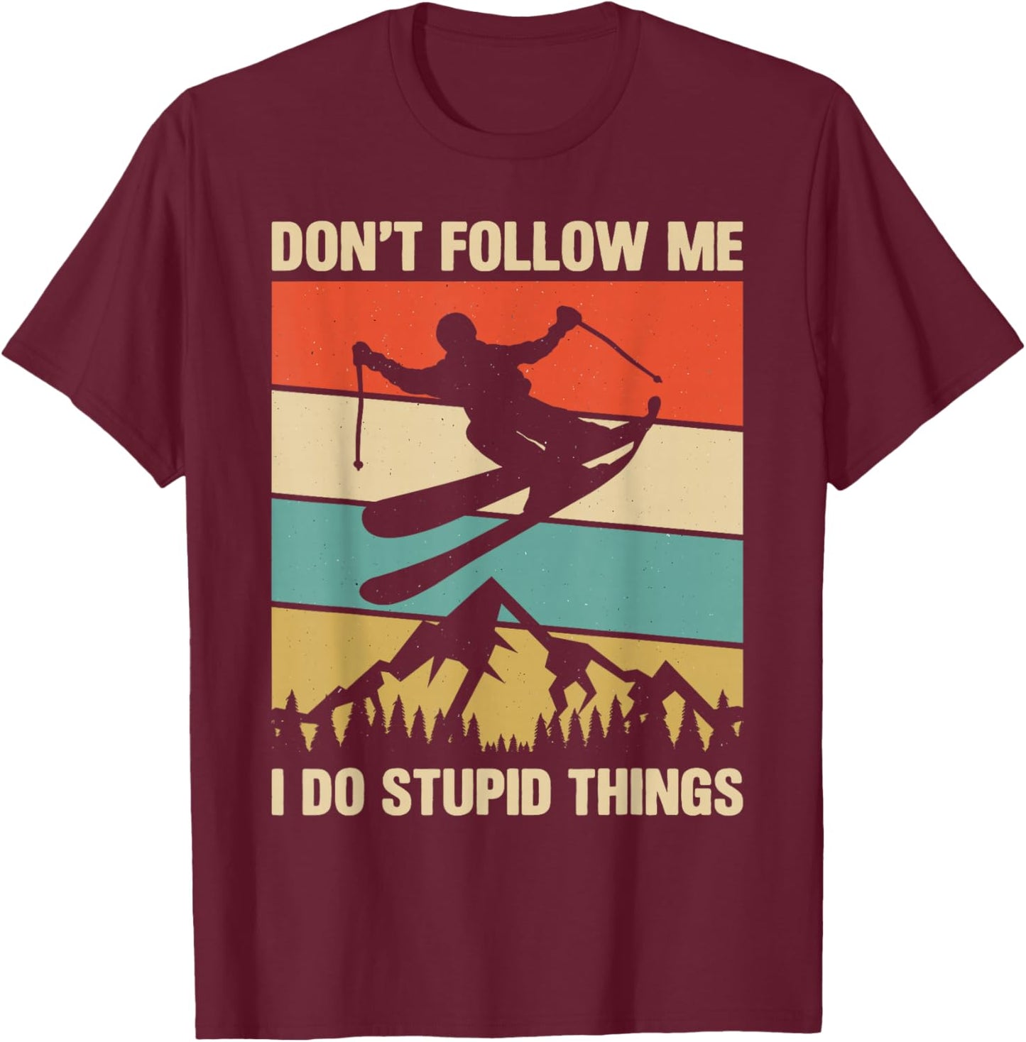 Don't Follow Me I Do Stupid Things Skiing Lover Skier Ski T-Shirt - T-Shirt | Maroon