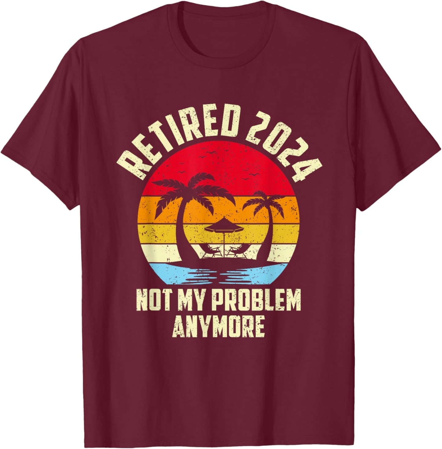 Retired 2024 Not My Problem Anymore Vintage Retired 2024 T-Shirt - T-Shirt | Maroon