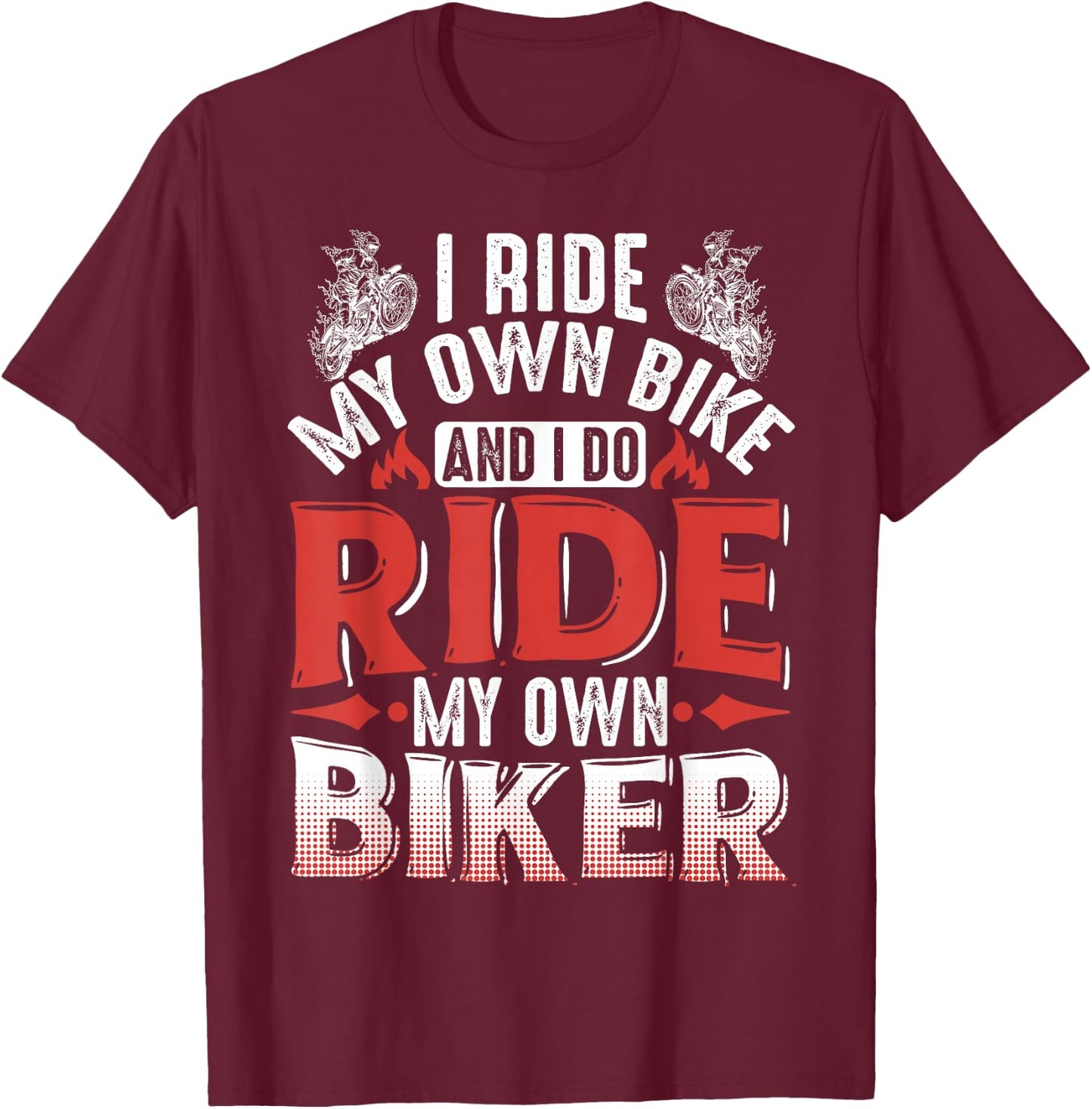 Motorcycle I Ride My Own Bike And I Do Ride My Own Biker T-Shirt - T-Shirt | Maroon