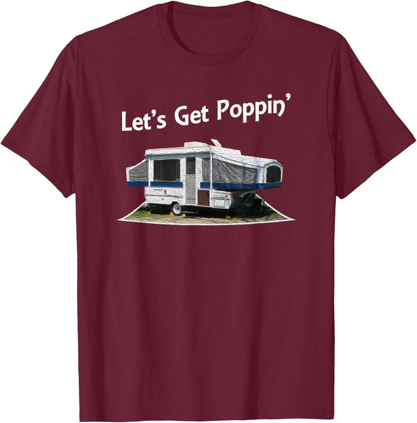 Lets Get Poppin Pop Up Camper Trailer Shirt T-Shirt - T-Shirt | Maroon