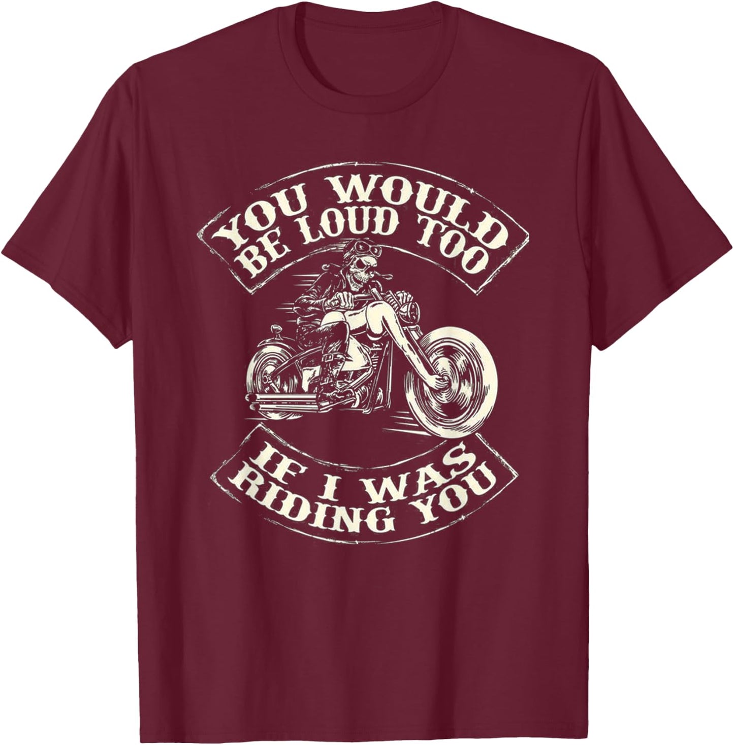 You Would Be Loud Too If I Was Riding You T-Shirt - T-Shirt | Maroon