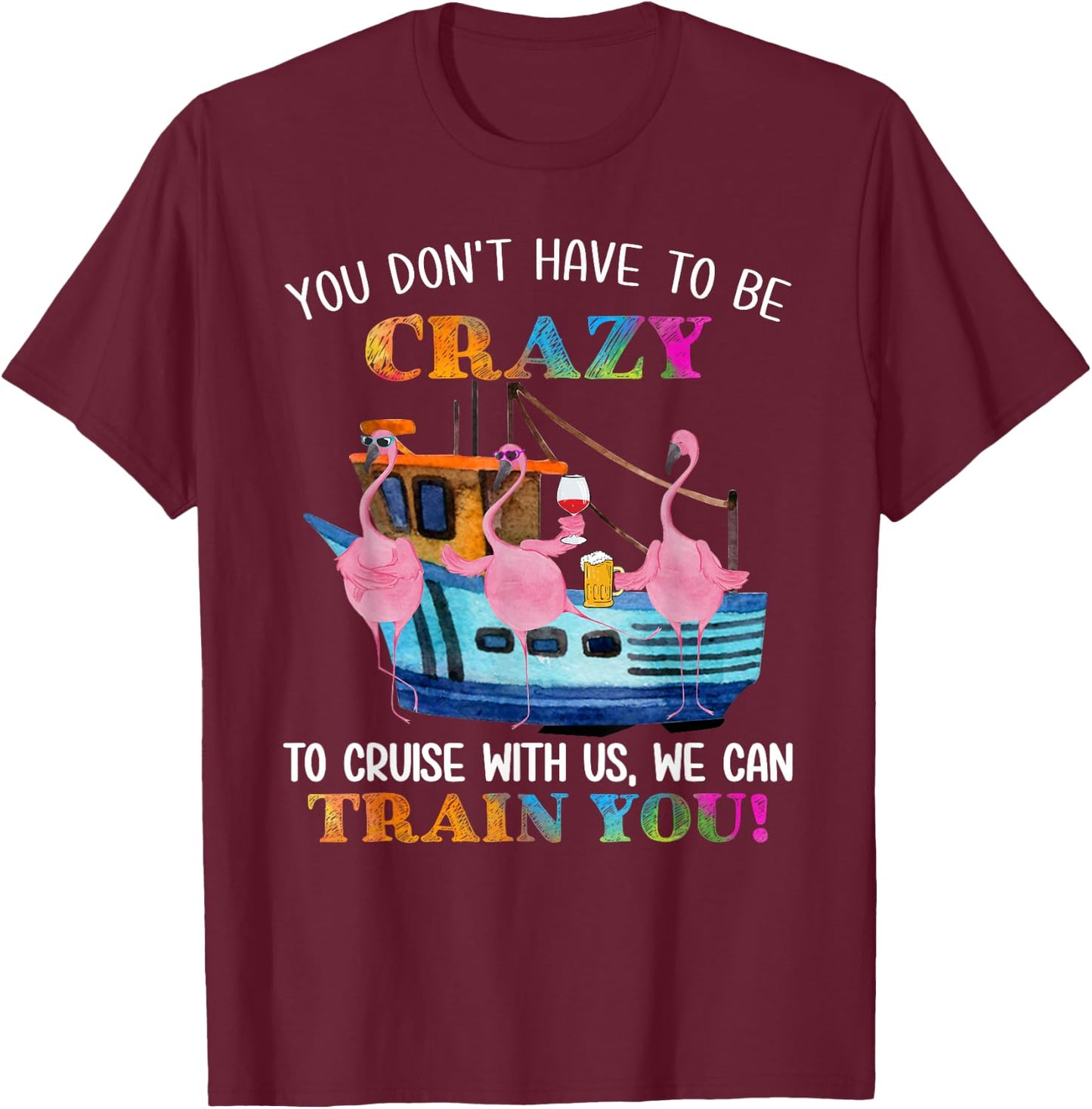 You Don't Have To Be Crazy To Cruise With Us Flamingo Summer T-Shirt - T-Shirt | Maroon