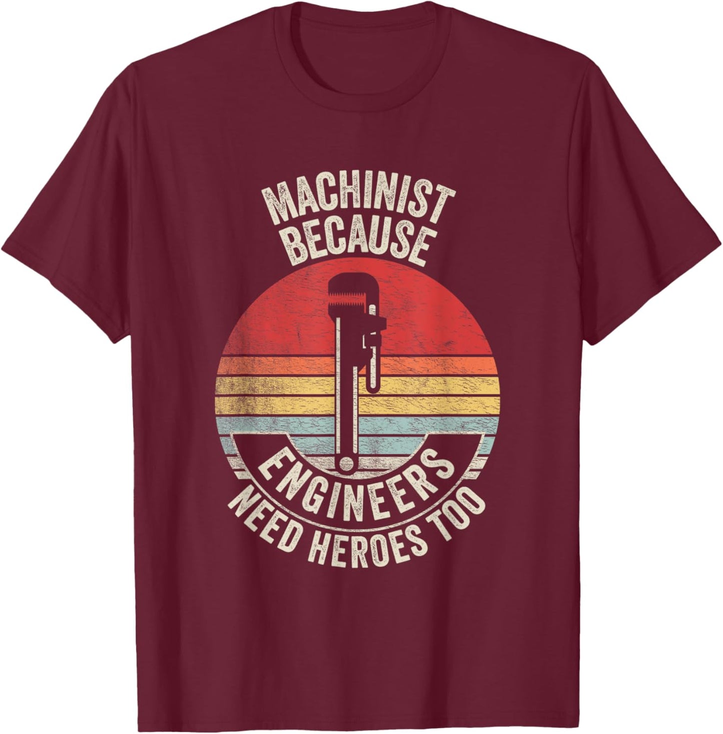 Retro Vintage Machinist Because Engineers Need Heroes Too T-Shirt - T-Shirt | Maroon