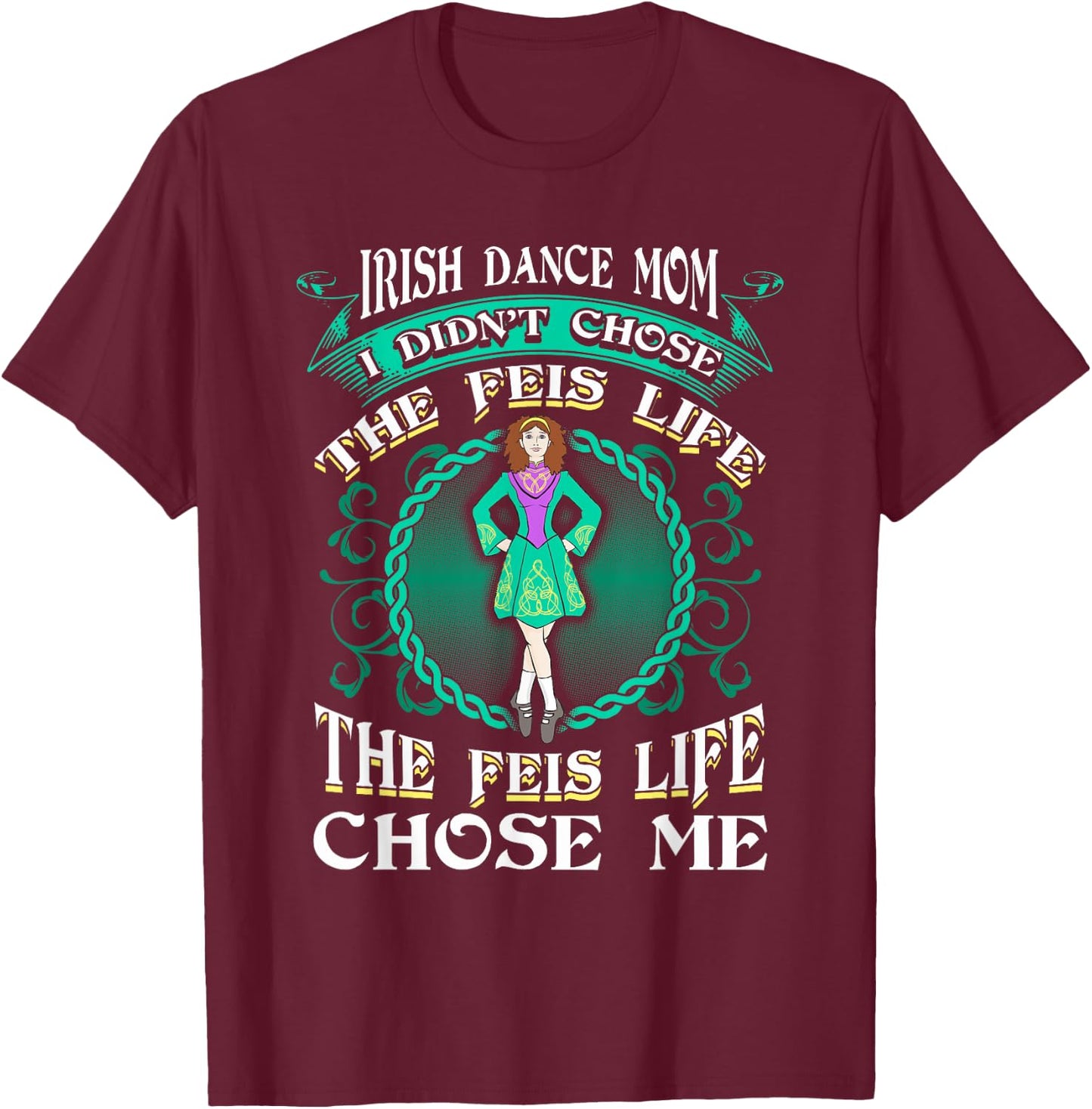 Irish Dance Mom Didn't Chose The Feis Life Gift Dancer T-Shirt - T-Shirt | Maroon