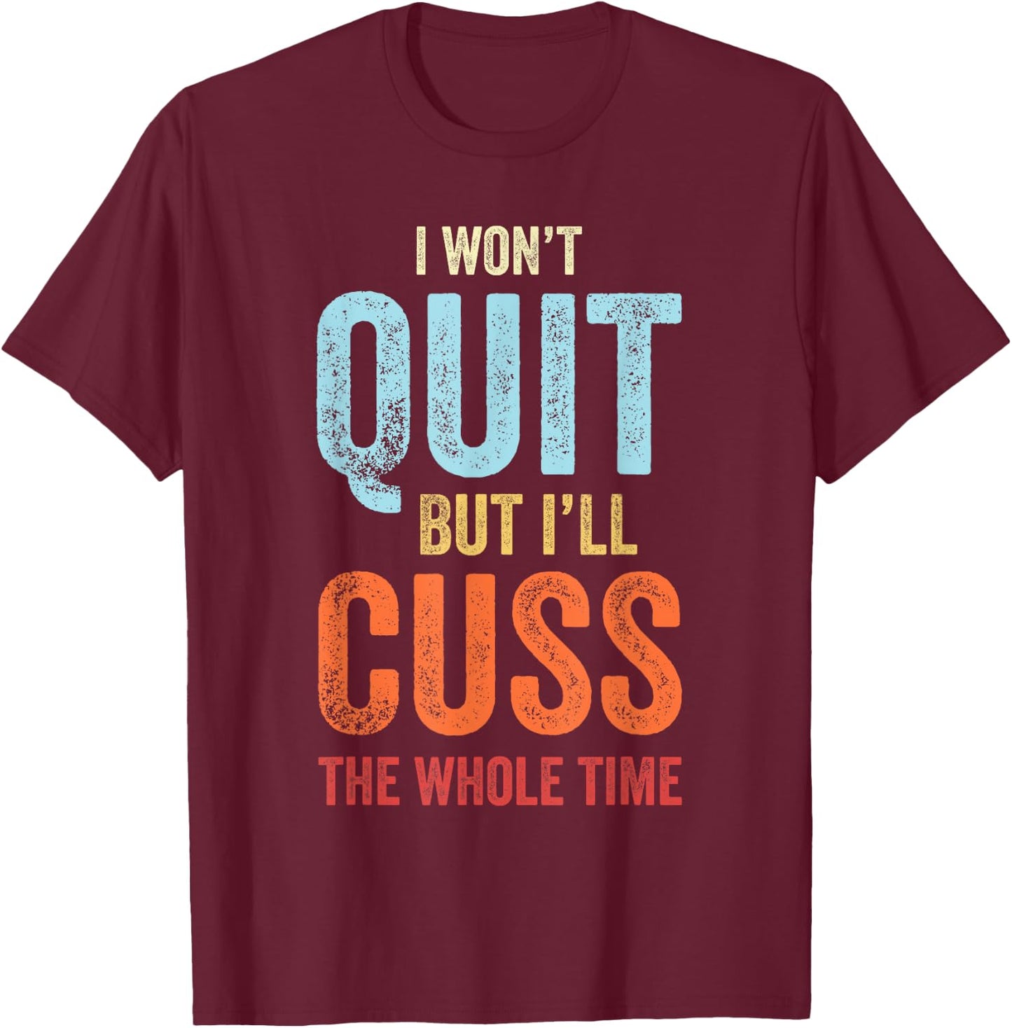 I Won't Quit But I'll Cuss The Whole Time Funny Gym Workout T-Shirt - T-Shirt | Maroon