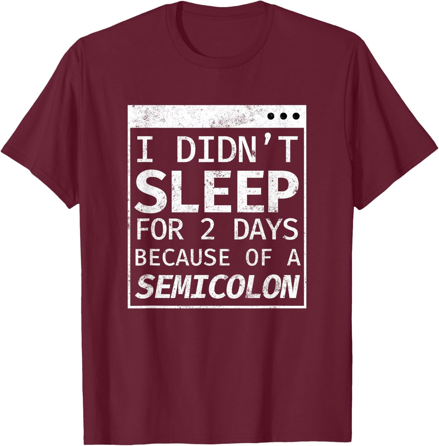I Didn't Sleep 2 Days Semicolon Programmer Coding T-Shirt - T-Shirt | Maroon