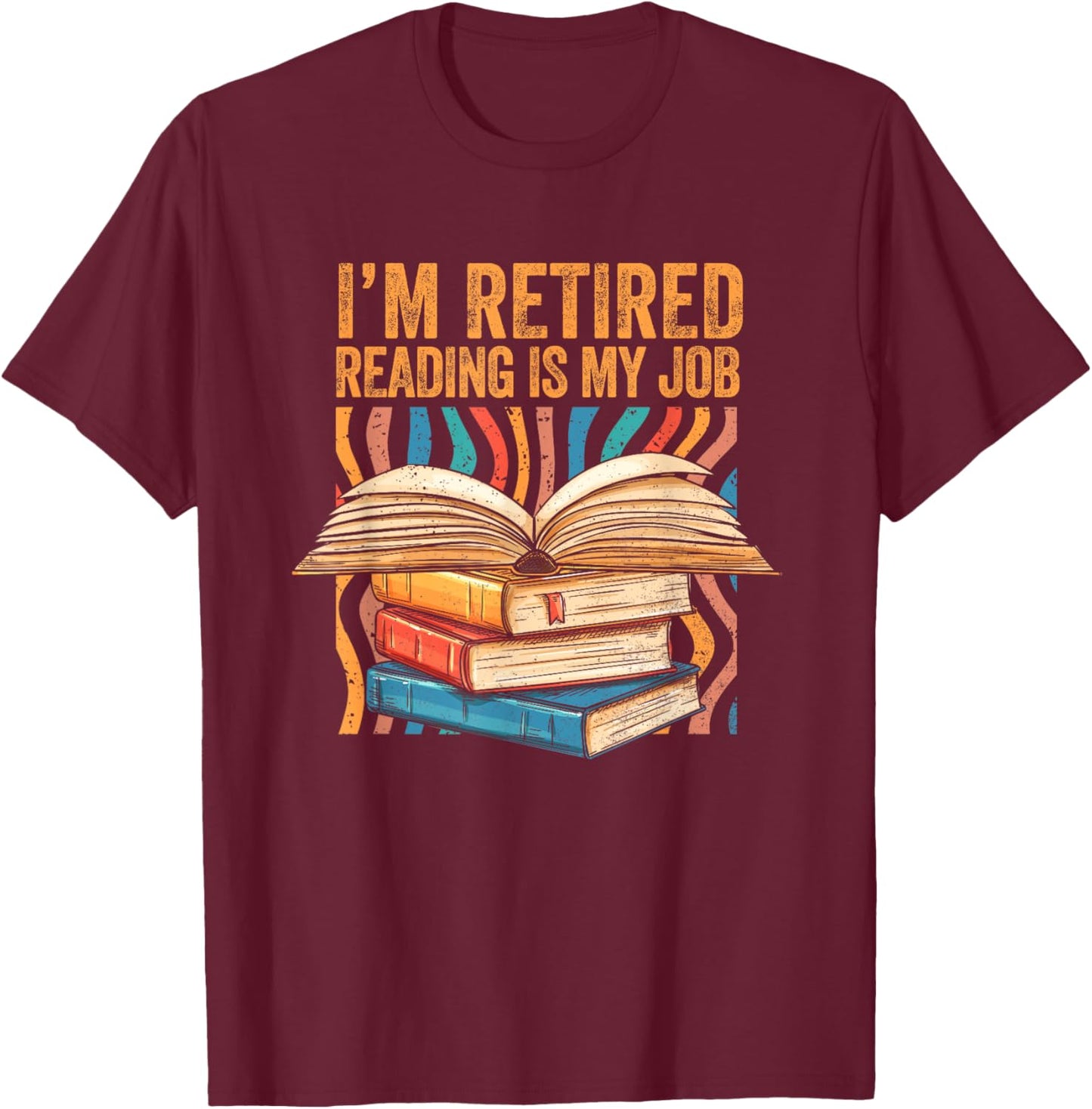 Im Retired Reading is My Job Bookish Librarian Retirement T-Shirt - T-Shirt | Maroon