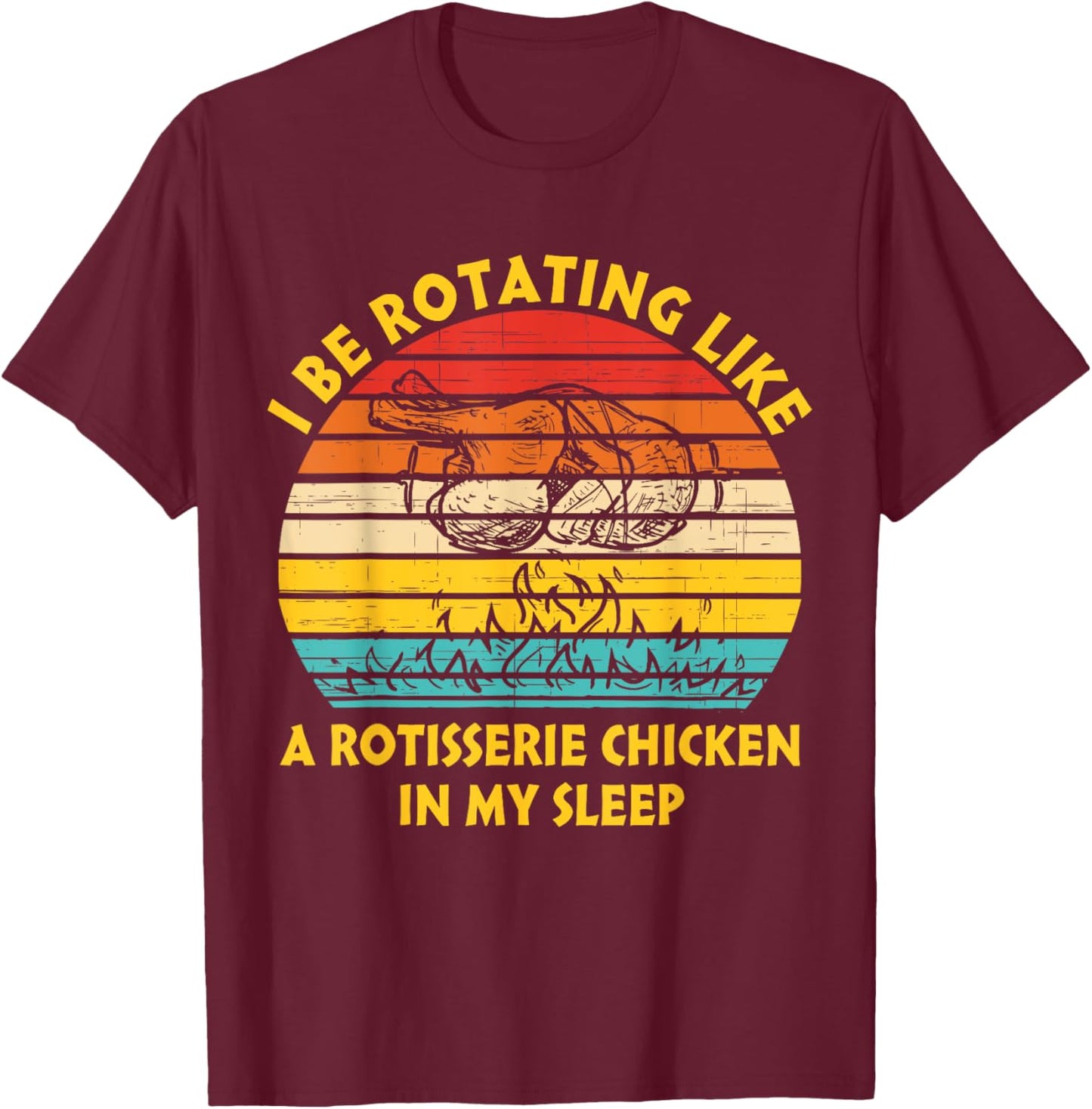 I Be Rotating Like A Rotisserie Chicken In My Sleep Vintage T-Shirt - T-Shirt | Maroon