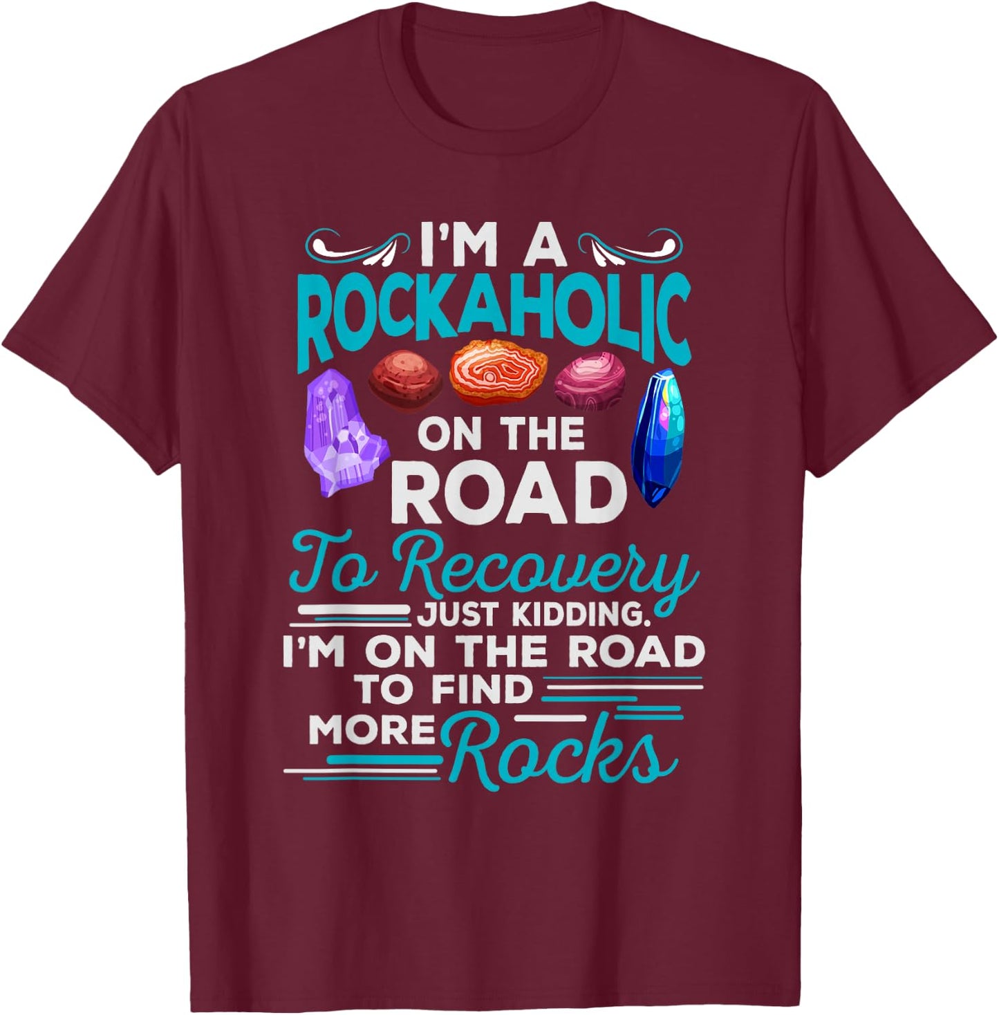 Colorful Rockaholic design for Rockhounds, Rock Collectors T-Shirt - T-Shirt | Maroon