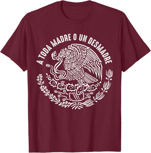 A Toda Madre O Un Desmadre Mexican Pride Mexico Patriotic T-Shirt - T-Shirt | Maroon