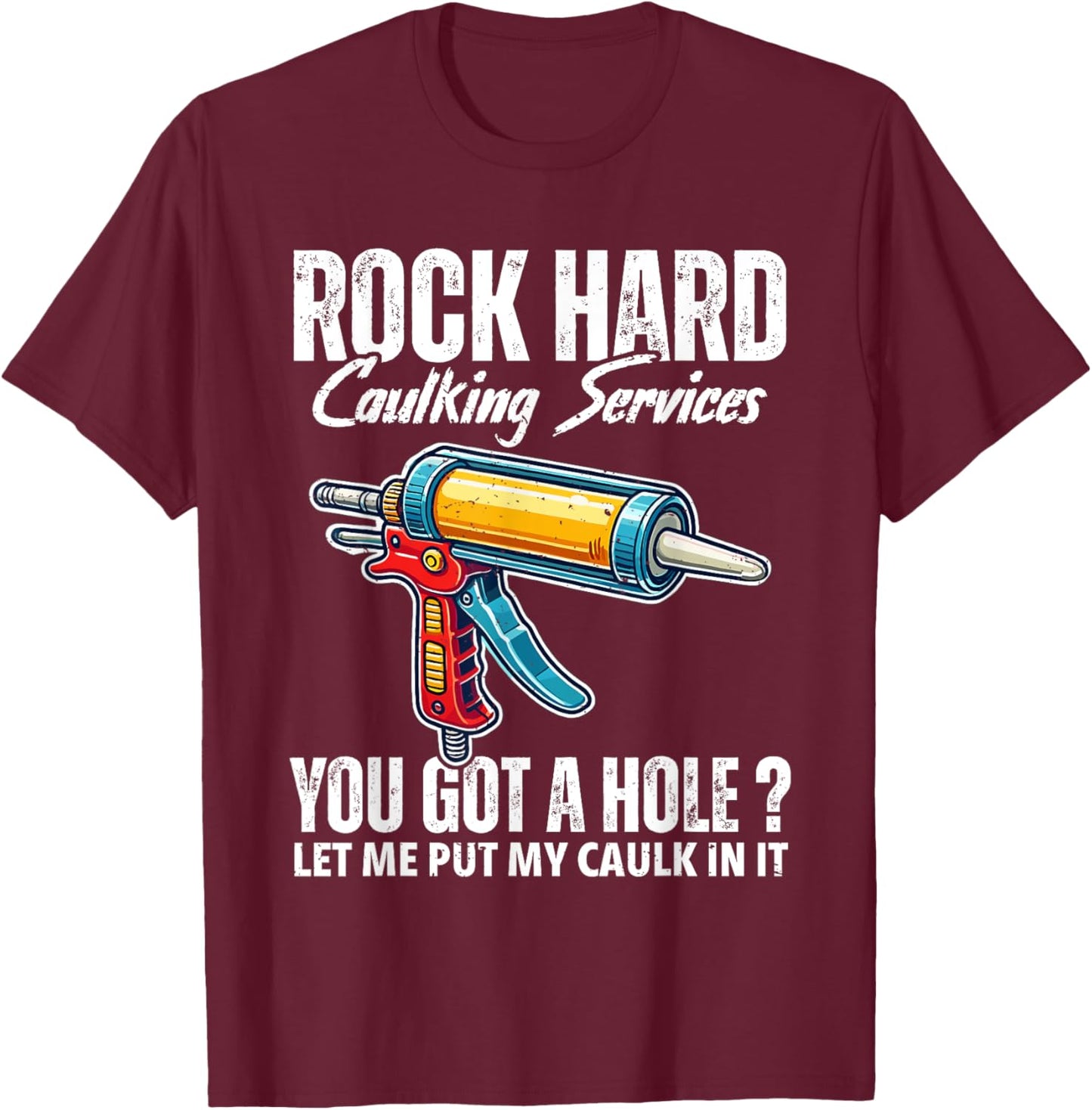 Rock Hard Caulking Services Adult Humor Inappropriate Joke T-Shirt - T-Shirt | Maroon